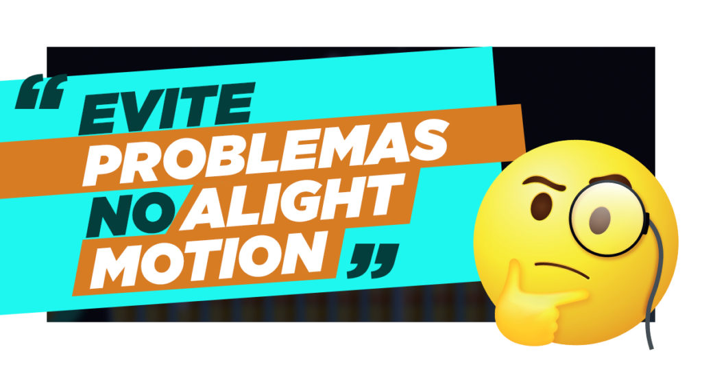 Evite Problemas No Alight Motion